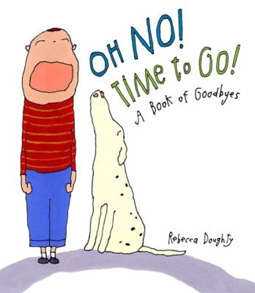 Oh No! Time to Go! : A Book of Goodbyes Hardcover Rebecca Doughty