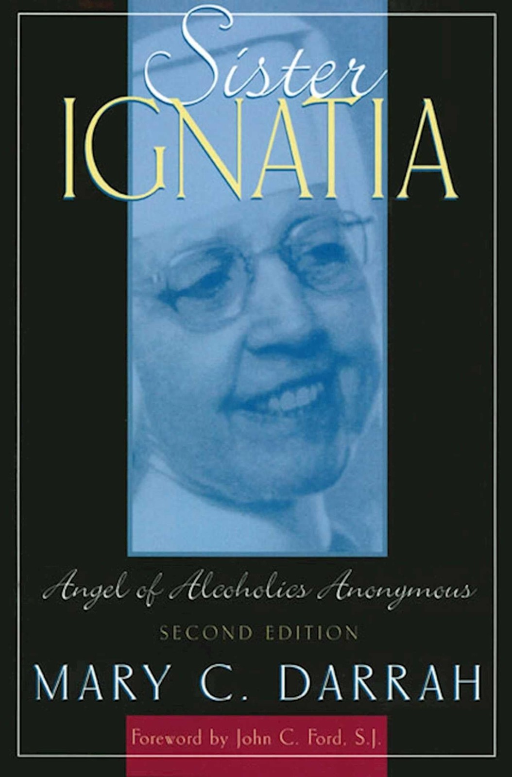Sister Ignatia: Angel of Alcoholics Anonymous by Mary C Darrah