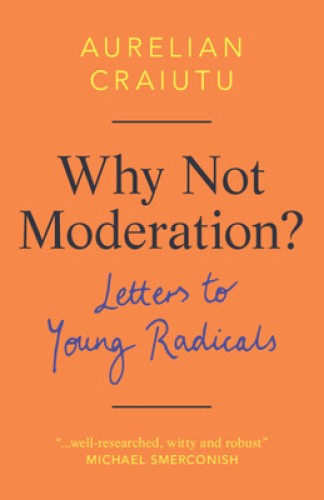 Why Not Moderation?: Letters to Young Radicals by Craiutu, Aurelian [Hardback]