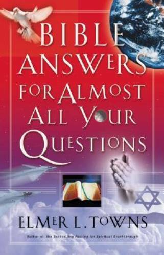 Bible Answers for Almost All Your Questions – Paperback By Elmer L. Towns – GOOD