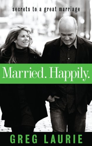 Married. Happily.: Secrets to a Great Marriage By Greg Laurie
