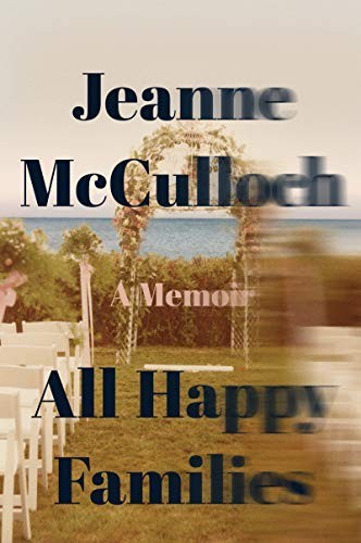 All Happy Families: A Memoir, Jeanne Mcculloch