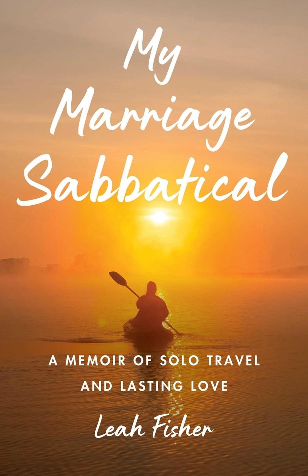 My Marriage Sabbatical: A Memoir of Solo Travel and Lasting Love by Leah Fisher
