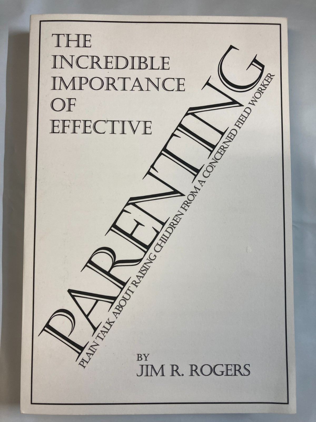 Incredible Importance of Effective Parenting, Paperback by Rogers, Jim LIKE NEW