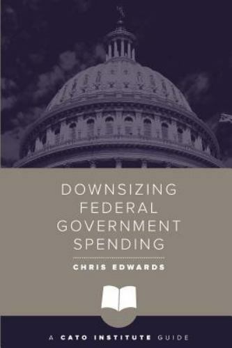 Downsizing Federal Government Spending (Cato Institute Guides) by