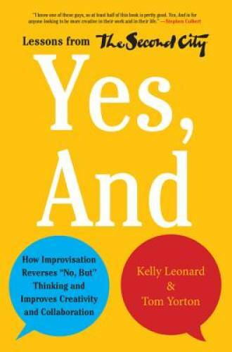 Yes, And: How Improvisation Reverses No, But Thinking and Improves Crea – GOOD