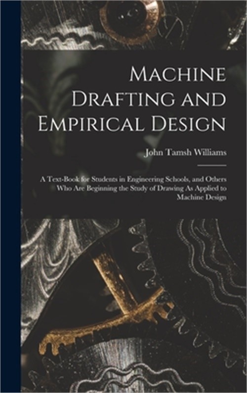 Machine Drafting and Empirical Design: A Text-Book for Students in Engineering S