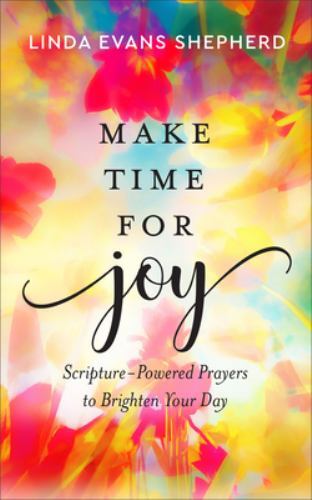 Make Time for Joy: Scripture-Powered Prayers to Brighten Your Day – Linda Evans