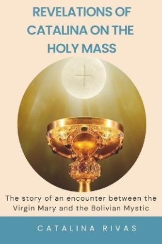 Catalina Rivas Revelations of Catalina on the Holy Mass (Paperback)