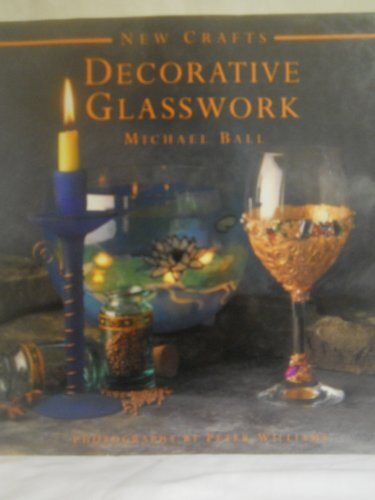 Decorative Glasswork (New Crafts) – Ball, Michael – Hardcover – Very Good