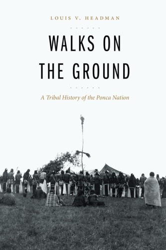 Walks on the Ground: A Tribal History of the Ponca Nation, Headman, Louis V., Ne