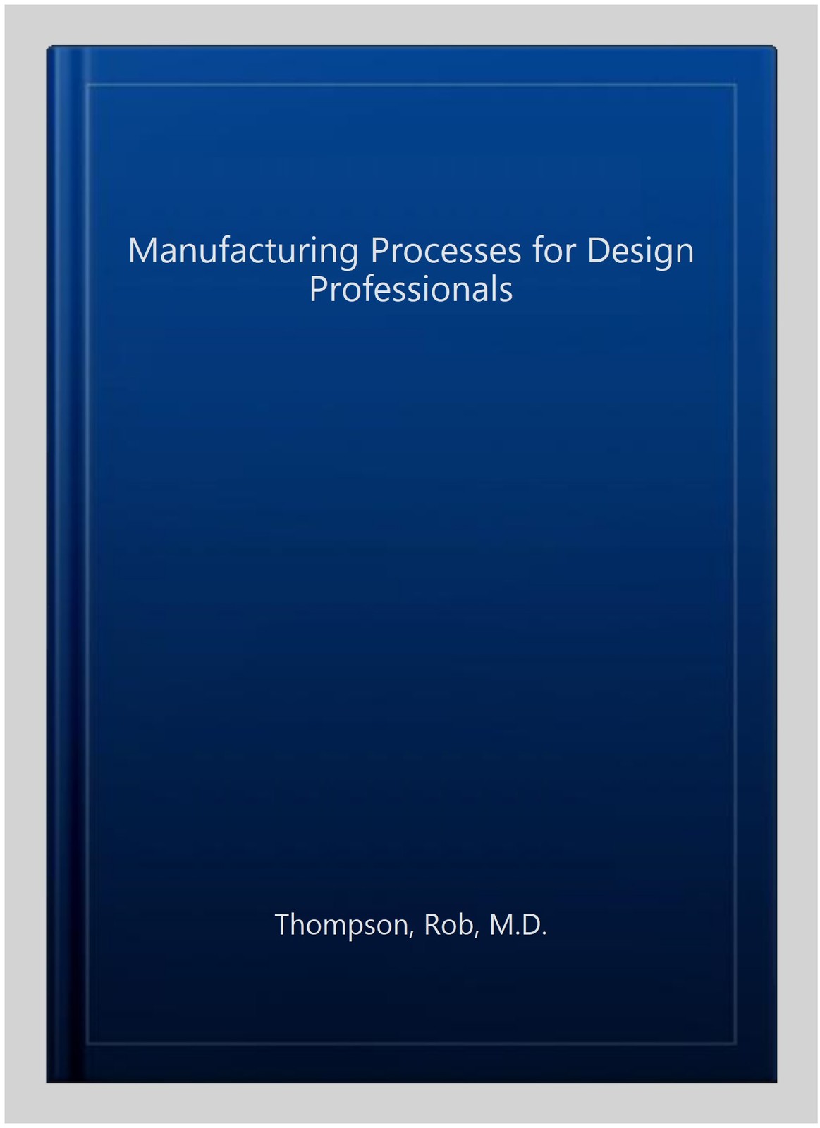 Manufacturing Processes for Design Professionals, Hardcover by Thompson, Rob,…