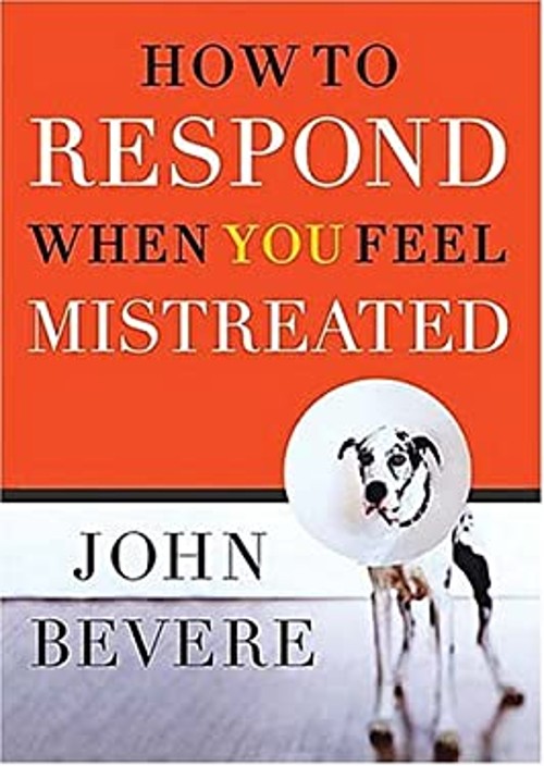 How to Respond When You Feel Mistreated Hardcover John Bevere