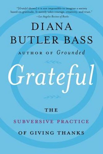Grateful: The Subversive Practice of Giving Thanks by Diana Butler Bass: New