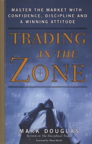 Trading in the Zone: Master the Market with Confidence, Discipline and a Winni..