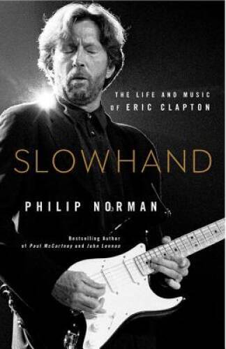 Slowhand: The Life and Music of Eric Clapton – Hardcover – VERY GOOD