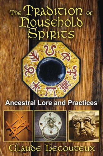 The Tradition of Household Spirits: Ancestral Lore and Practices, , Lecouteux, C