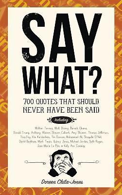 Say What?: 670 Quotes That Should Never Have Been Said by Chila-Jones, Doreen