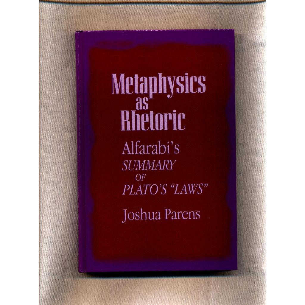 Metaphysics As Rhetoric: Alfarabi’s Summary of Plato’s “Laws” Parens, Joshua: