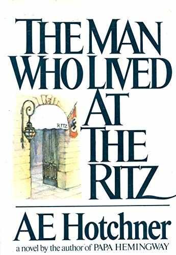 The Man Who Lived at the Ritz: A – Hardcover, by Hotchner A. E. – Very Good u