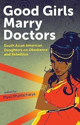 Good Girls Marry Doctors: South Asian American Daughters on Obedience and Rebell