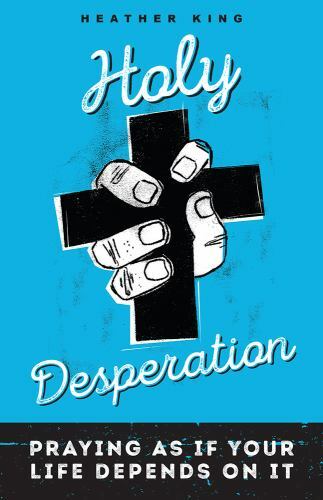Holy Desperation: Praying as If Your Life D- paperback, Heather King, 0829445145