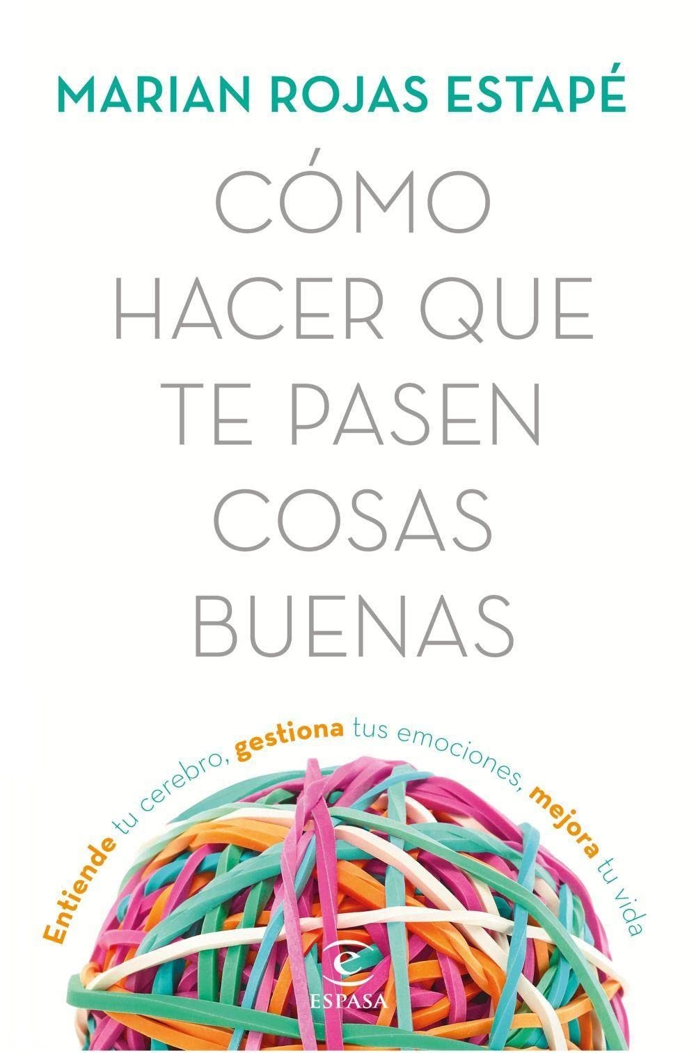 Cómo hacer que te pasen cosas buenas: Entiende tu cerebro, gestiona tus emo…
