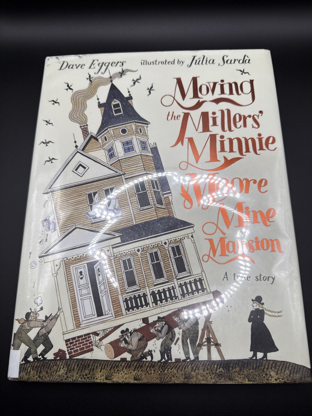 Moving the Millers’ Minnie Moore Mine Mansion: a True Story by Dave Eggers…