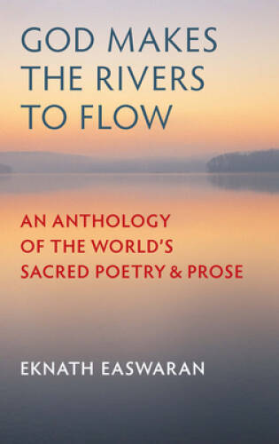 God Makes the Rivers to Flow: An Anthology of the World’s Sacred Poetry a – GOOD