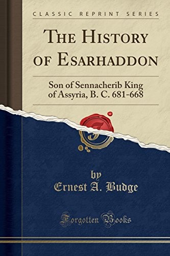 THE HISTORY OF ESARHADDON: SON OF SENNACHERIB KING OF By Ernest A. Budge **NEW**