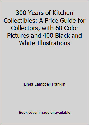 300 Years of Kitchen Collectibles: A Price Guide for Collectors, with 60…