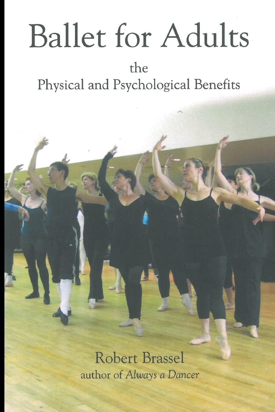 Ballet for Adults: The Physical and Psychological Benefits by Robert Brassel