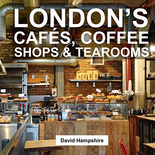 London’s Cafés, Coffee Shops & Tearooms By David Hampshire