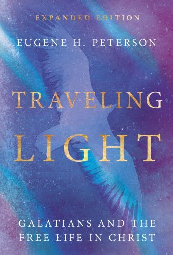 Traveling Light : Galatians and the Free Life in Christ by Eugene H. Peterson