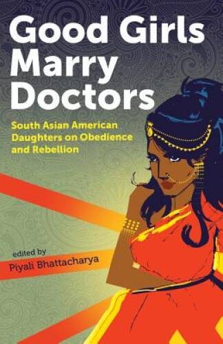 Good Girls Marry Doctors: South Asian American Daughters on Obedienc – VERY GOOD