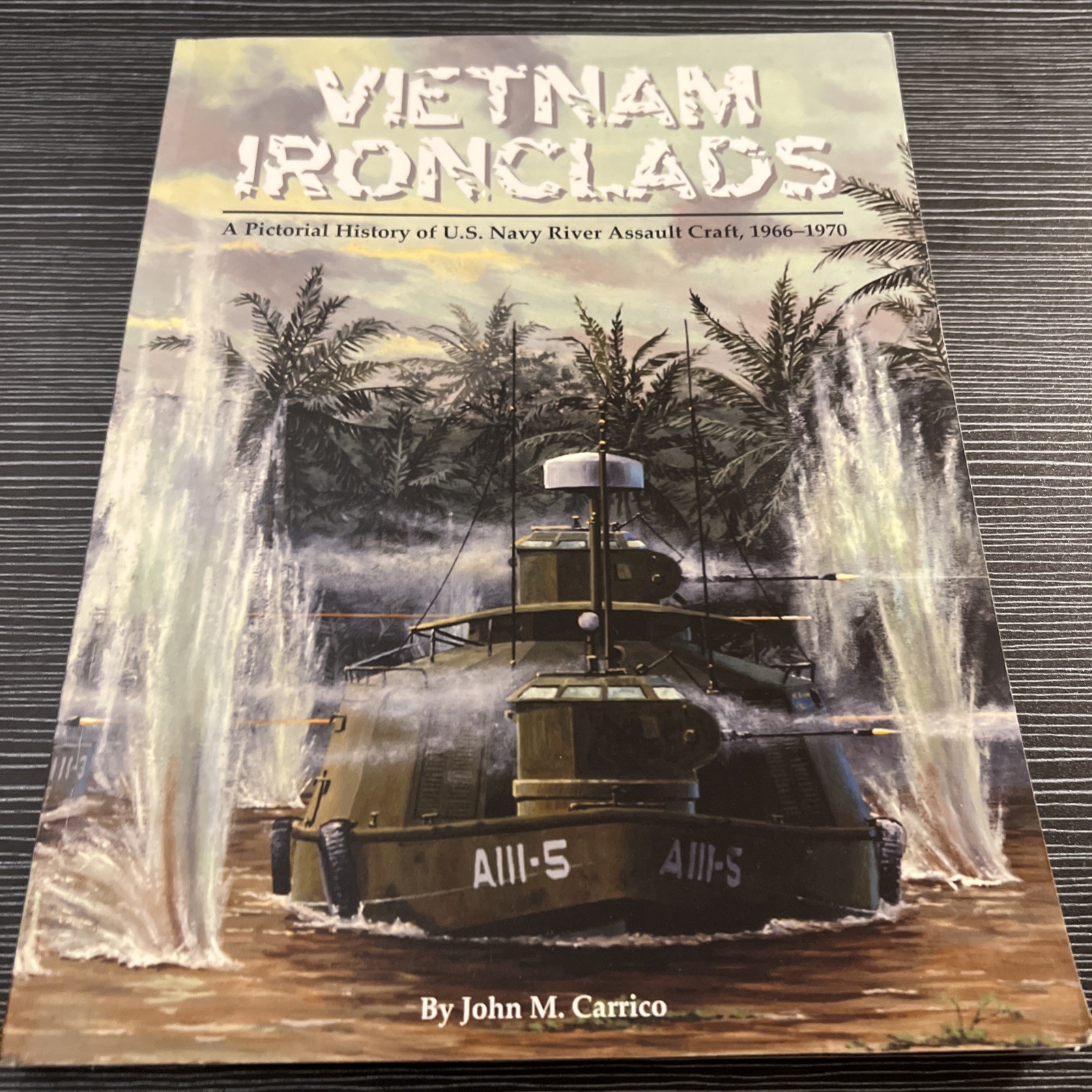 Vietnam Ironclads: A Pictorial History of U.S. Navy River Assault Craft, 1966…