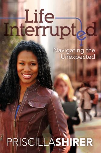 Life Interrupted: Navigating the Unexpected – paperback, Shirer, 9781433670459