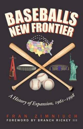 Baseball’s New Frontier: A History of Expansion, 1961-1998 by Fran Zimniuch