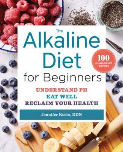 The Alkaline Diet for Beginners: Understand pH, Eat Well, and Reclaim You – GOOD