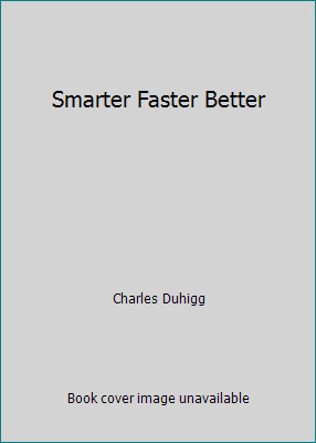 Smarter Faster Better by Charles Duhigg