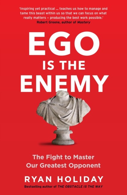 Ego is the Enemy: The Fight to Master Our Greatest Opponent By