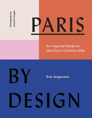 Paris by Design: An Inspired Guide to the City’s Creative Side by Jorgensen, Ev