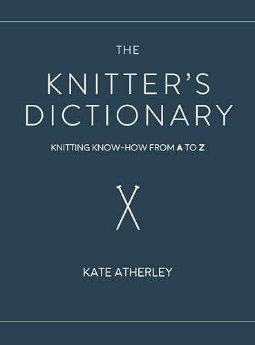 The Knitter’s Dictionary: Knitting – Hardcover, by Atherley Kate – Very Good