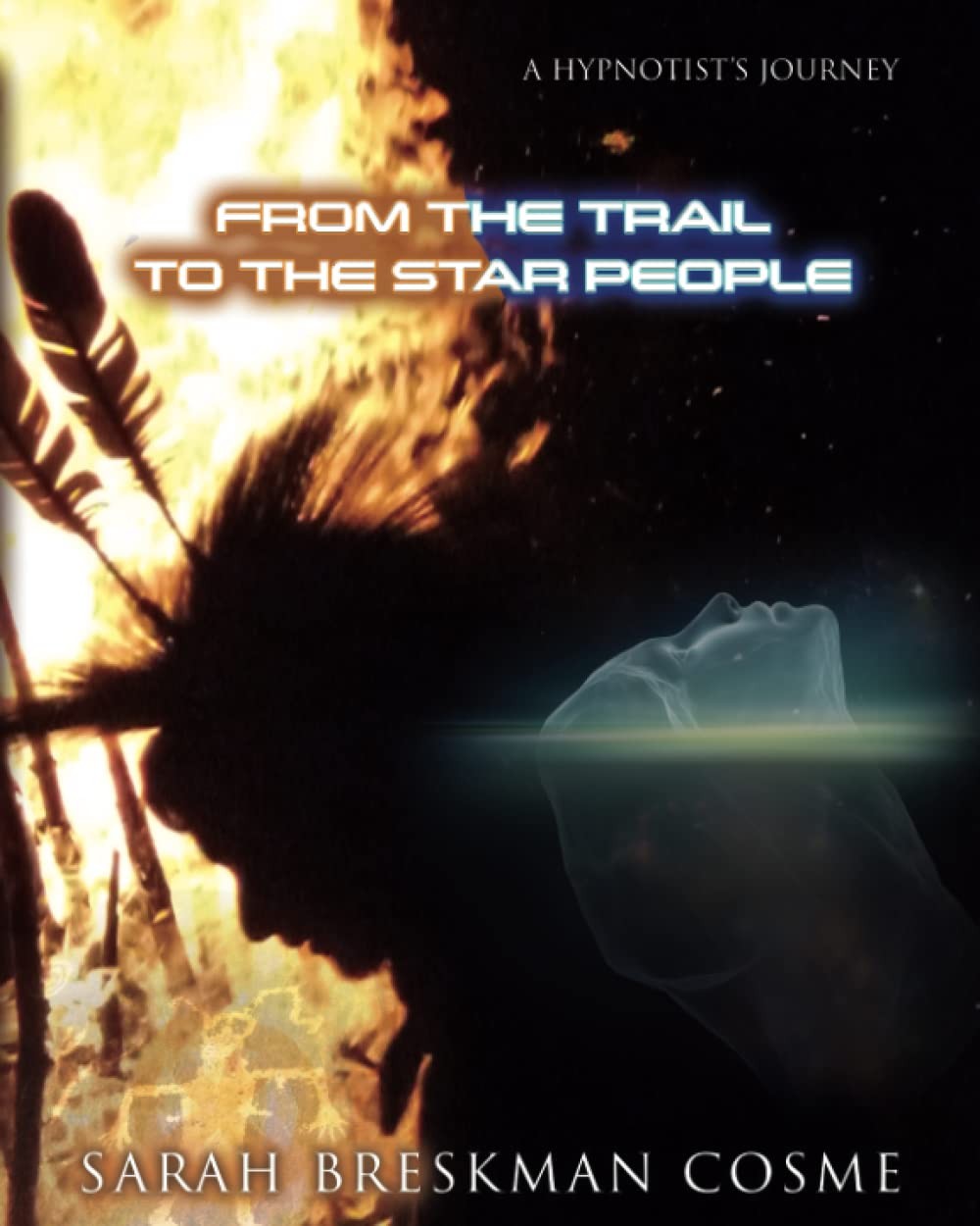 A HYPNOTIST’S JOURNEY FROM THE TRAIL TO THE STAR PEOPLE