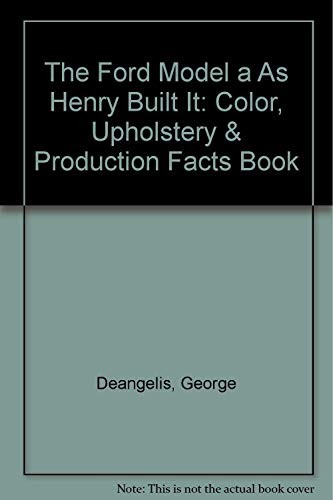 THE FORD MODEL A AS HENRY BUILT IT : COLOR, UPHOLSTERY & By George Deangelis