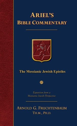 THE MESSIANIC JEWISH EPISTLES: HEBREWS, JAMES, FIRST By Arnold G. Fruchtenbaum