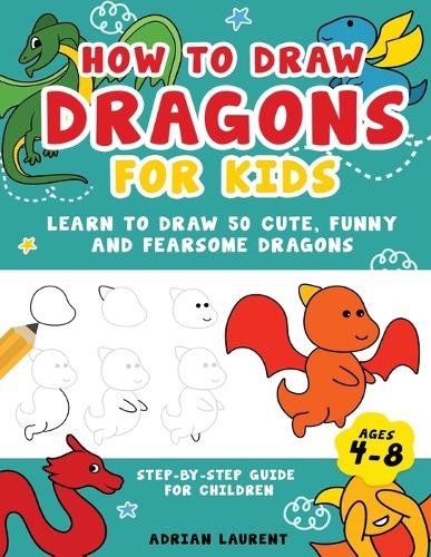 Adrian Laurent How to Draw Dragons for Kids 4-8 (Paperback) (UK IMPORT)