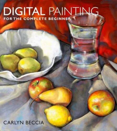 Digital Painting for the Complete Beginner – Paperback By Beccia, Carlyn – GOOD