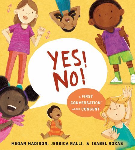 Yes! No!: a First Conversation about Consent by Jessica Ralli and Megan …