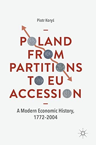 Poland From Partitions to EU Accession: A Modern Economic History